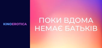 Поки вдома немає батьків
