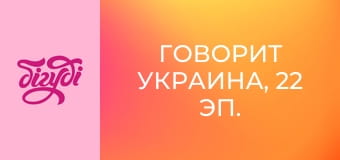 Говорит Украина, 22 эп. Говорит Украина, 22 эп.