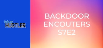 Backdoor Encouters S7E2