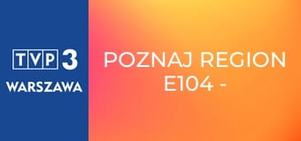 Poznaj region E104 - Muzeum Przyrodnicze we Wrocławiu Poznaj region E104 - Muzeum Przyrodnicze we Wrocławiu