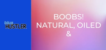 Boobs! Natural, Oiled & Squeezed!