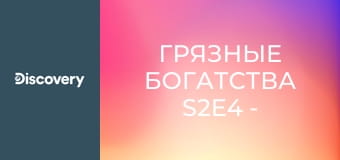 Грязные богатства S2E4