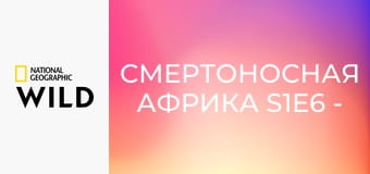 Смертоносная Африка S1E6 - Саванна