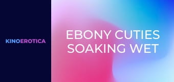 Ebony Cuties Soaking Wet For Dong