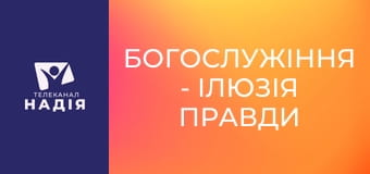 Богослужіння - Ілюзія правди