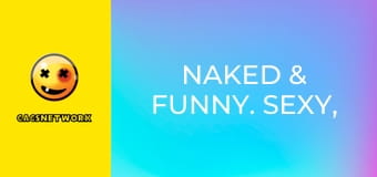 Naked & Funny. Sexy, Sweet, on the Street.