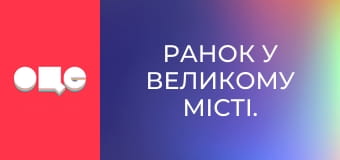 Ранок у великому місті.