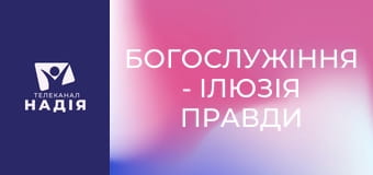 Богослужіння - Ілюзія правди