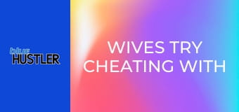 Wives Try Cheating With Big Boners!