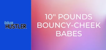 10'' Pounds Bouncy-Cheek Babes