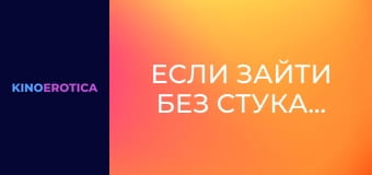 Если зайти без стука…