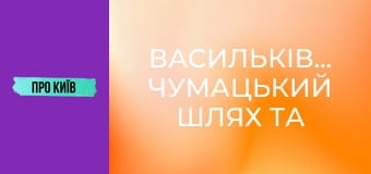 Васильківська: чумацький шлях та гареми київських князів. Чому ця місцина визначна для України?