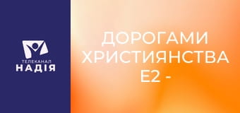 Дорогами християнства E2 - Біблійні вчення і людські традиції — свідчення історії
