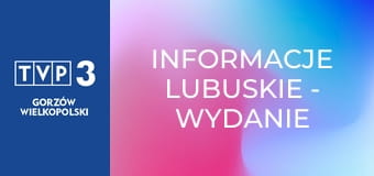Informacje lubuskie - wydanie główne Informacje lubuskie - wydanie główne