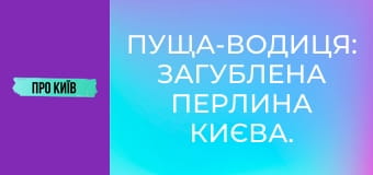 Пуща-Водиця: загублена перлина Києва. Таємниці, історія, архітектура.