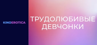 Трудолюбивые девчонки