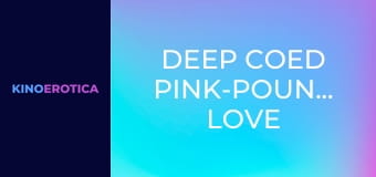Deep Coed Pink-Pounding Love
