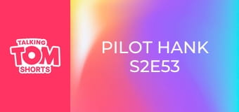 Pilot Hank S2E53 Pilot Hank S2E53