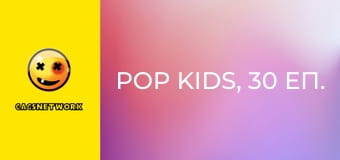 Pop Kids, 30 еп.
