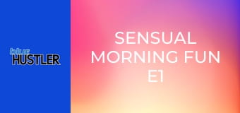 Sensual Morning Fun E1