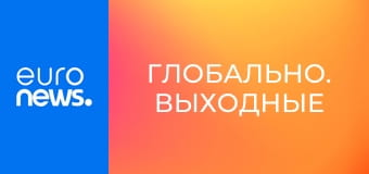 Глобально. Выходные