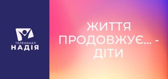 Життя продовжується - Діти війни