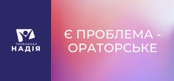 Є проблема - Ораторське мистецтво — спосіб донести бажане