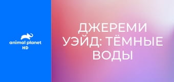 Джереми Уэйд: тёмные воды S1E1 - В поисках речных королей Аляски
