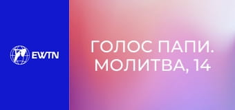 Голос Папи. Молитва, 14 еп. Досвід первісної Церкви.