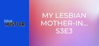 My Lesbian Mother-In-Law S3E3