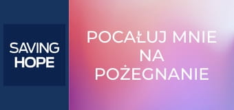 Pocałuj mnie na pożegnanie S3E2 Pocałuj mnie na pożegnanie S3E2