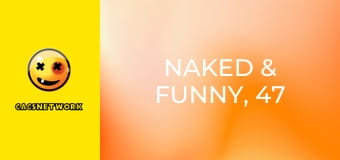 Naked & Funny, 47 еп.