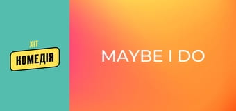 Maybe I Do