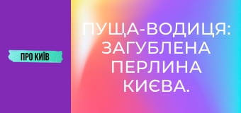 Пуща-Водиця: загублена перлина Києва. Таємниці, історія, архітектура.