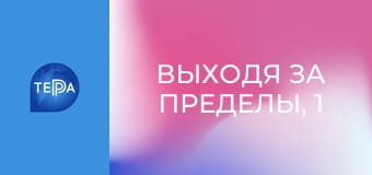 Выходя за пределы, 1 эп. Выходя за пределы, 1 эп.