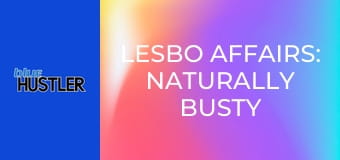 Lesbo Affairs: Naturally Busty Babes