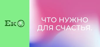 Что нужно для счастья.