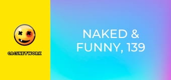 Naked & Funny, 139 еп.