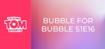 Bubble for Bubble S1E16 Bubble for Bubble S1E16