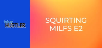 Squirting MILFs E2
