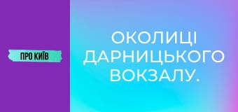 Околиці Дарницького вокзалу.