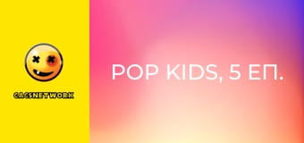 Pop Kids, 5 еп.