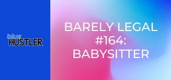 Barely Legal #164: Babysitter Fun E164