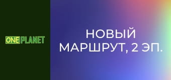 Новый маршрут, 2 эп.
