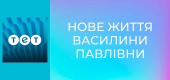 Нове життя Василини Павлівни