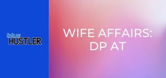 Wife Affairs: DP At the Spa!