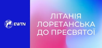 Літанія Лоретанська до Пресвятої Діви Марії.