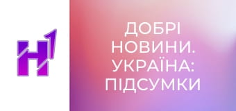 Добрі новини. Україна: підсумки тижня.