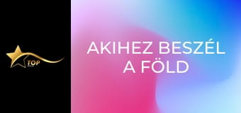 Akihez beszél a föld Akihez beszél a föld