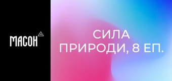 Сила природи, 8 еп. Сила природи, 8 еп.